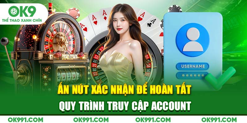 Ấn nút xác nhận để hoàn tất quy trình truy cập account