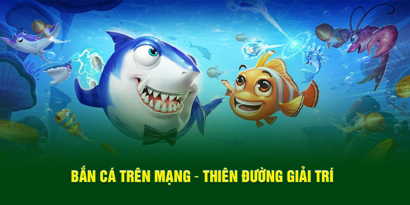 Bắn cá trên mạng – Thiên đường giải trí 