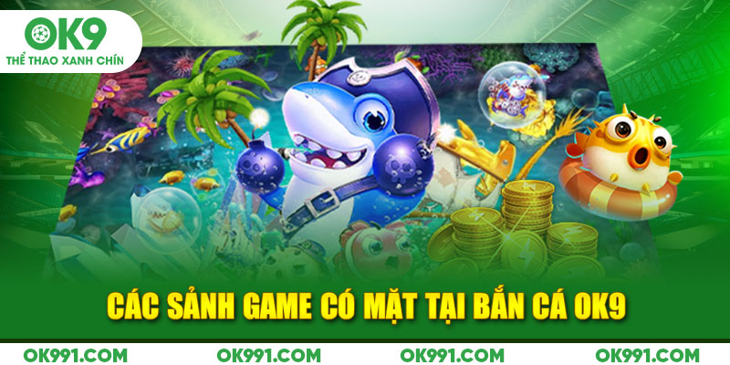 Các sảnh game có mặt tại bắn cá OK9