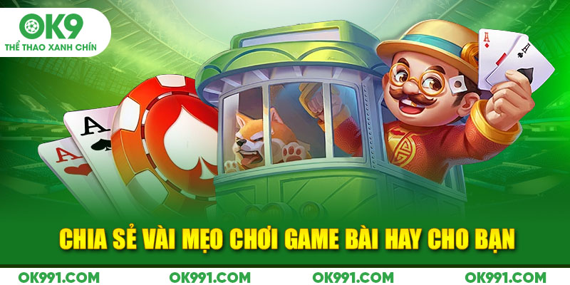 Chia sẻ vài mẹo chơi game bài hay cho bạn 