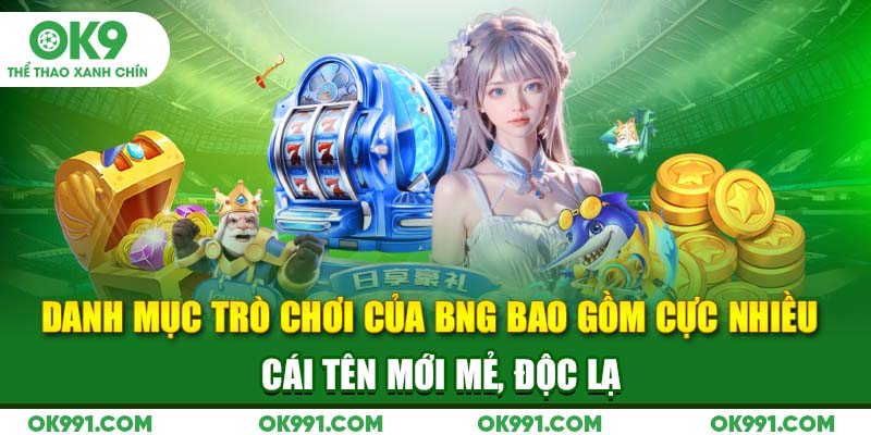 Danh mục trò chơi của BNG bao gồm cực nhiều cái tên mới mẻ, độc lạ