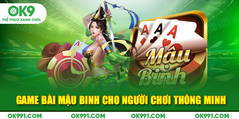 Game bài Mậu Binh cho người chơi thông minh