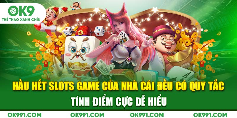 Hầu hết slots game của nhà cái đều có quy tắc tính điểm cực dễ hiểu