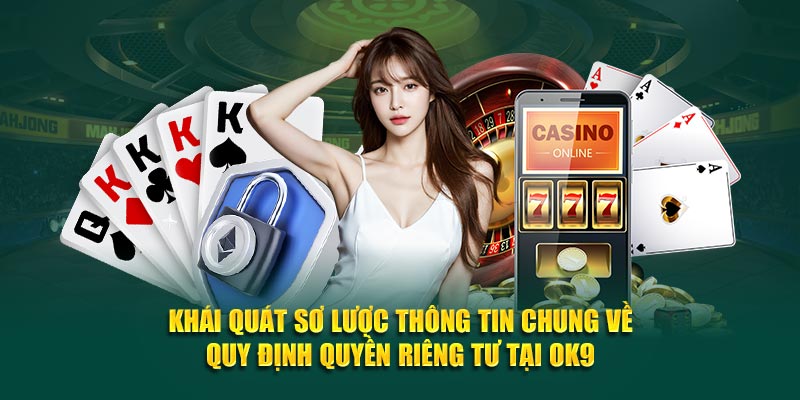 Khái quát sơ lược thông tin chung về quy định quyền riêng tư tại OK9