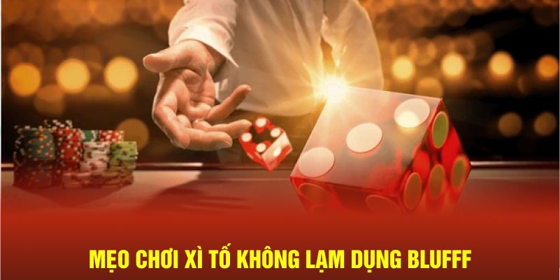 Mẹo chơi Xì Tố không lạm dụng blufff