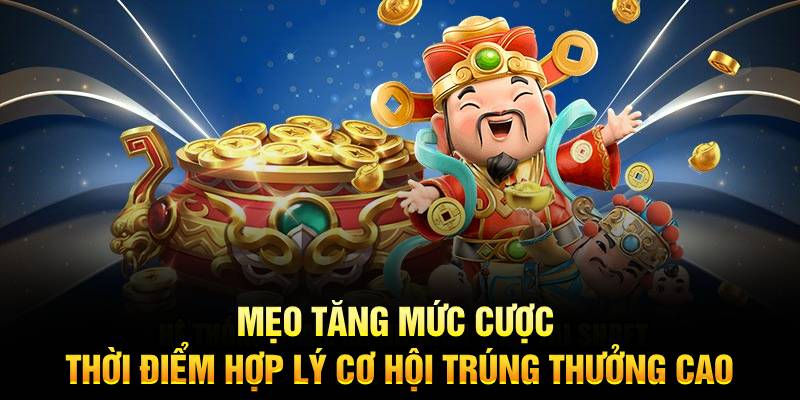 Mẹo tăng mức cược thời điểm hợp lý cơ hội trúng thưởng cao