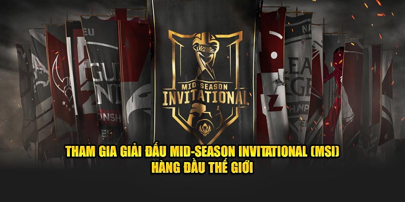 Tham gia giải đấu Mid-Season Invitational (MSI) hàng đầu thế giới